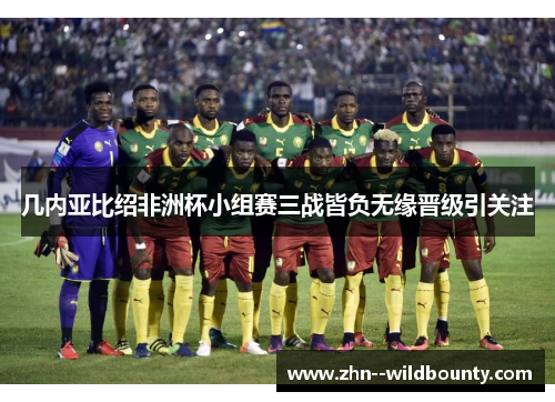 几内亚比绍非洲杯小组赛三战皆负无缘晋级引关注 几内亚比绍非洲杯小组赛三战皆负无缘晋级引关注